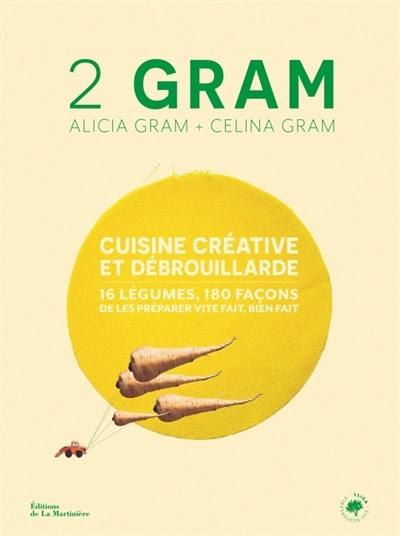 2 Gram : cuisine créative et débrouillarde : 16 légumes, 180 façons de les préparer vite fait, bien fait