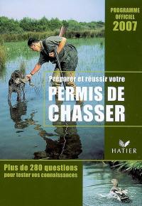 Préparer et réussir votre permis de chasser : programme officiel 2007 : plus de 280 questions pour tester vos connaissances