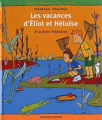 Les vacances d'Eliot et d'Héloïse : et autres histoires