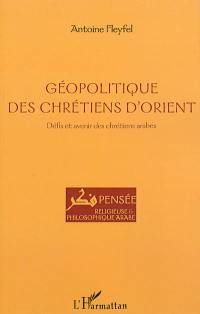 Géopolitique des chrétiens d'Orient : défis et avenir des chrétiens arabes