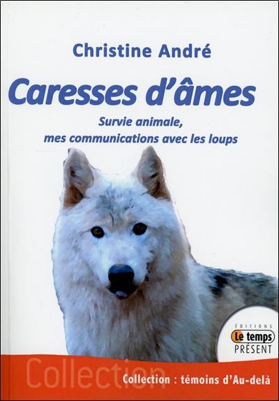 Caresses d'âmes : survie animale, mes communications avec les loups