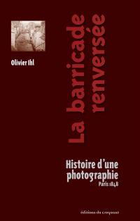 La barricade renversée : histoire d'une photographie : Paris 1848