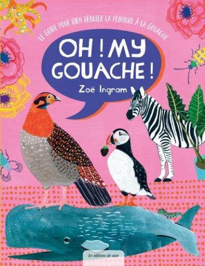 Oh ! My gouache ! : le guide pour bien débuter la peinture à la gouache