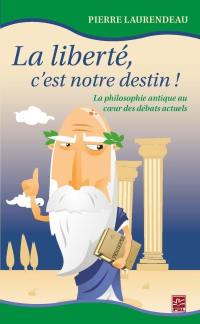 La liberté, c'est notre destin ! : la philosophie antique au coeur des débats actuels