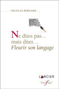 Ne dites pas... mais dites... : fleurir son langage