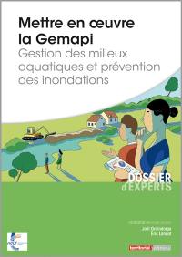 Mettre en oeuvre la Gemapi : gestion des milieux aquatiques et prévention des inondations