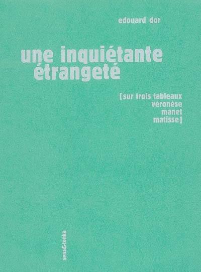 Une inquiétante étrangeté : sur trois tableaux Véronèse, Manet, Matisse