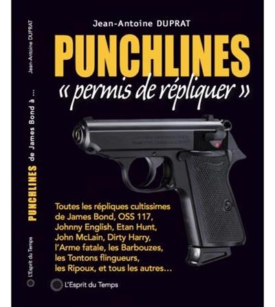 Punchlines. Permis de répliquer : toutes les répliques cultissimes de James Bond, OSS 117, Johnny English, Ethan Hunt, John McLane, Dirty Harry, L'arme fatale, Les barbouzes, Les tontons flingueurs, Les ripoux, et tous les autres...