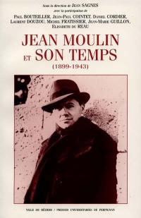 Jean Moulin et son temps (1899-1943) : actes du colloque tenu au Centre Duguesclin, Université Paul Valéry Montpellier III, 9 oct. 1999