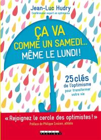 Ça va comme un samedi... même le lundi ! : 25 clés de l'optimisme pour transformer votre vie