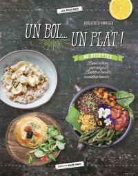 Un bol... un plat ! : 40 recettes : bowl cakes, porridges, buddha bowls, smoothie bowls...