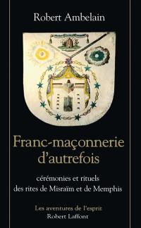 La franc-maçonnerie d'autrefois : cérémonies et rituels des rites de Misraïm et de Memphis