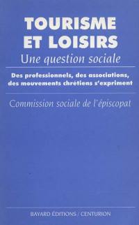 Tourisme et loisirs, une question sociale : des professionnels, des associations, des mouvements chrétiens s'expriment