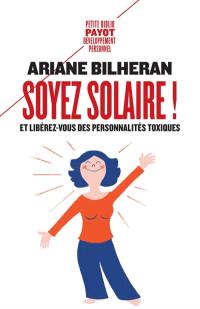 Soyez solaire ! : et libérez-vous des personnalités toxiques