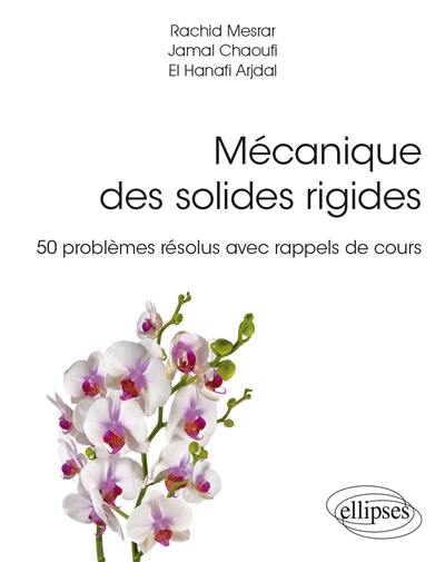 Mécanique des solides rigides : 50 problèmes résolus avec rappels de cours