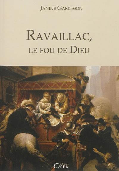 Ravaillac, le fou de Dieu