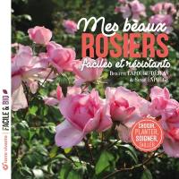 Mes beaux rosiers faciles et résistants : choisir, planter, soigner, tailler