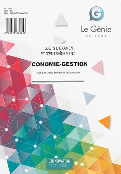 Economie gestion : sujets d'examen et d'entraînement : tous bac pro secteur de la production