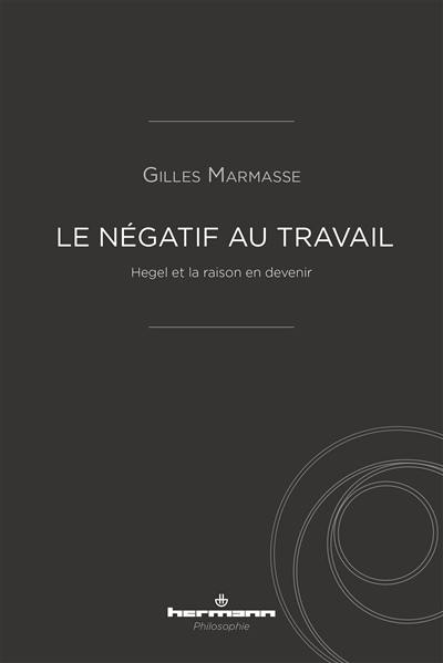 Le négatif au travail : Hegel et la raison en devenir