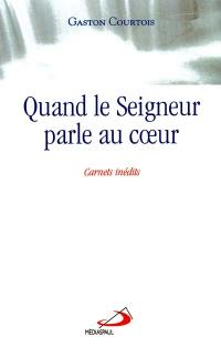 Quand le Seigneur parle au coeur : carnets spirituels inédits du père Gaston Courtois, fils de la Charité