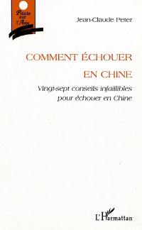 Comment échouer en Chine : vingt-sept conseils infaillibles pour échouer en Chine