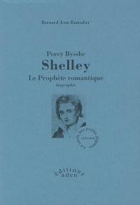 Percy Bysshe Shelley : le prophète romantique : biographie