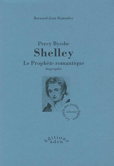 Percy Bysshe Shelley : le prophète romantique : biographie