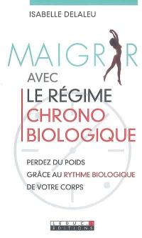 Maigrir avec le régime chronobiologique : perdez du poids grâce au rythme biologique de votre corps