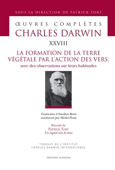 Oeuvres complètes. Vol. 28. La formation de la terre végétale par l'action des vers : avec des observations sur leurs habitudes. Un regard vers la terre