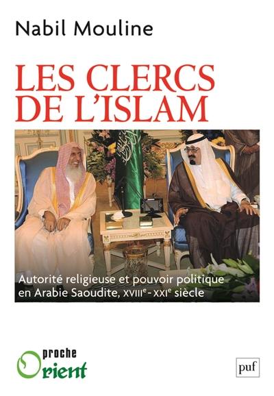 Les clercs de l'islam : autorité religieuse et pouvoir politique en Arabie saoudite, XVIIIe-XXIe siècles