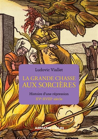 La grande chasse aux sorcières : histoire d'une répression : XVe-XVIIIe siècle