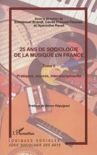 25 ans de sociologie de la musique en France. Vol. 2. Pratiques, oeuvres, interdisciplinarité : actes du 12e Colloque international de sociologie de l'art, GDRI OPuS-CNRS, La Sorbonne, 6-8 novembre 2008