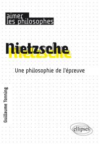 Nietzsche : une philosophie de l'épreuve