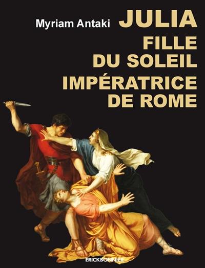 Julia, fille du soleil, impératrice de Rome