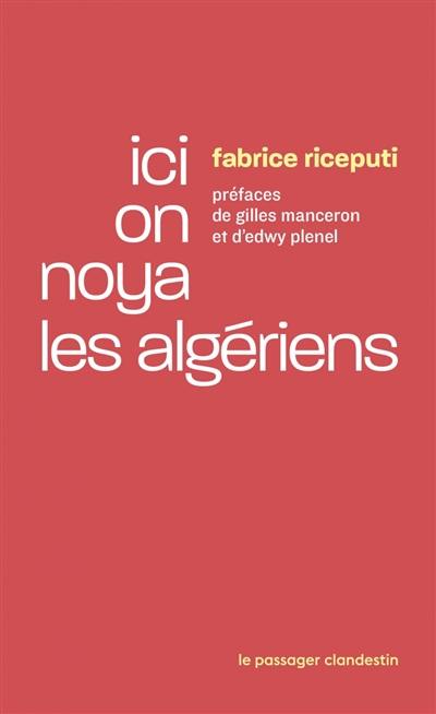 Ici on noya les Algériens : la bataille de Jean-Luc Einaudi pour la reconnaissance du massacre policier et raciste du 17 octobre 1961