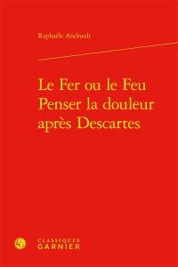 Le fer ou le feu : penser la douleur après Descartes