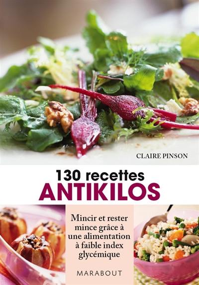 130 recettes antikilos : mincir et rester mince grâce à une alimentation à faible index glycémique