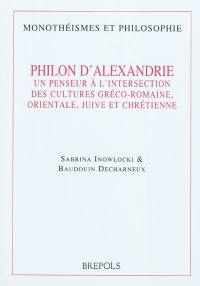 Philon d'Alexandrie : un penseur à l'intersection des cultures gréco-romaine, orientale, juive et chrétienne : actes du colloque international