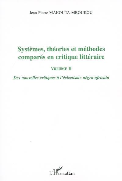 Systèmes, théories et méthodes comparés en critique littéraire. Vol. 2. Des nouvelles critiques à l'éclectisme négro-africain