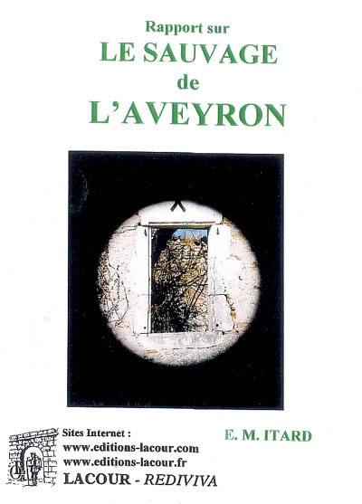 Rapport fait à Son Excellence, ministre de l'Intérieur, sur les nouveaux développemens de l'état actuel du sauvage de l'Aveyron