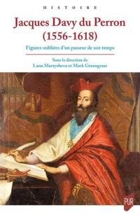 Jacques Davy du Perron (1556-1618) : figures oubliées d'un passeur de son temps