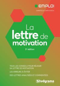 La lettre de motivation : tous les conseils pour réussir sa lettre de motivation, les erreurs à éviter, des lettres analysées et commentées