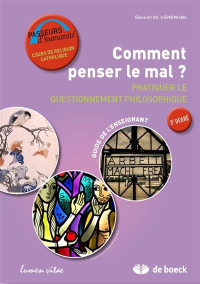 Comment penser le mal : pratiquer le questionnement philosophique : guide de l'enseignant