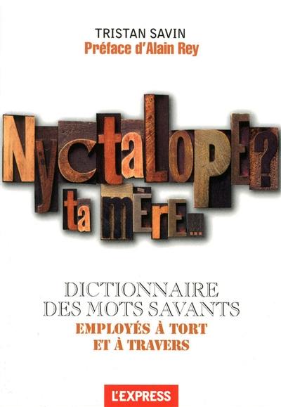 Nyctalope ? ta mère... : dictionnaire des mots savants employés à tort et à travers