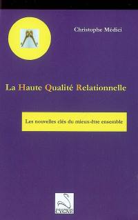 La haute qualité relationnelle : les nouvelles clés du mieux être ensemble ou HQR