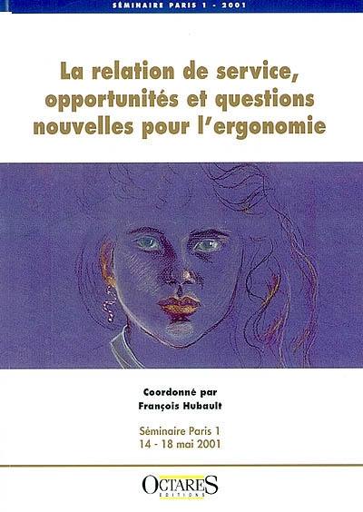 La relation de service, opportunités et questions nouvelles pour l'ergonomie : Séminaire Paris 1, 14-18 mai 2001