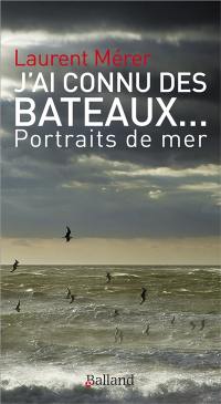 J'ai connu des bateaux... : portraits de mer