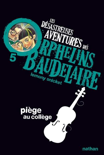 Les désastreuses aventures des orphelins Baudelaire. Vol. 5. Piège au collège