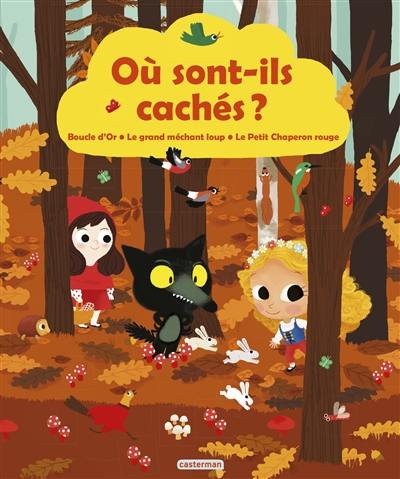 Où sont-ils cachés ? : Boucle d'Or, le grand méchant loup, le Petit Chaperon rouge