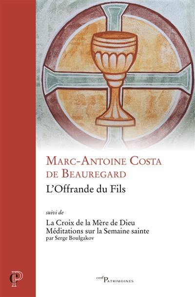 L'offrande du fils. La croix de la mère de Dieu : méditations sur la Semaine sainte